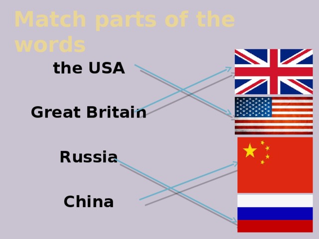 Match parts of the words the USA Great Britain  Russia Сhina