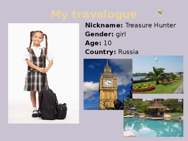 My travelogue Nickname: Treasure Hunter Gender: girl Age: 10 Country: Russia