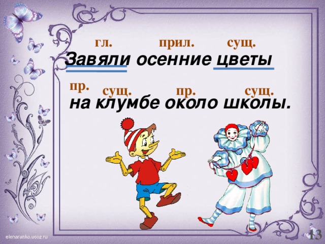 сущ. гл. прил. Завяли осенние цветы   на клумбе около школы. пр. сущ. пр. сущ. 13