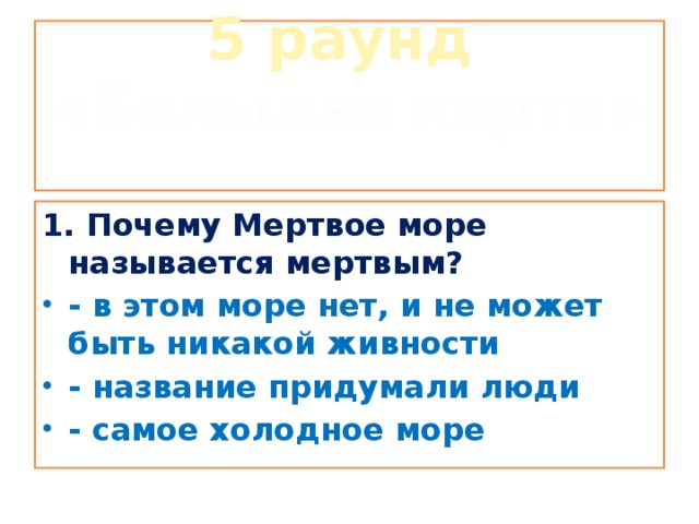 5 раунд  «Большая карта»   1. Почему Мертвое море называется мертвым?