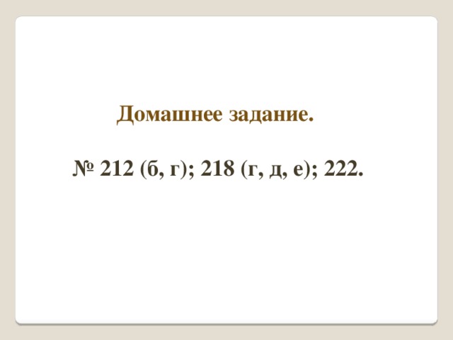 Домашнее задание.  № 212 (б, г); 218 (г, д, е); 222.