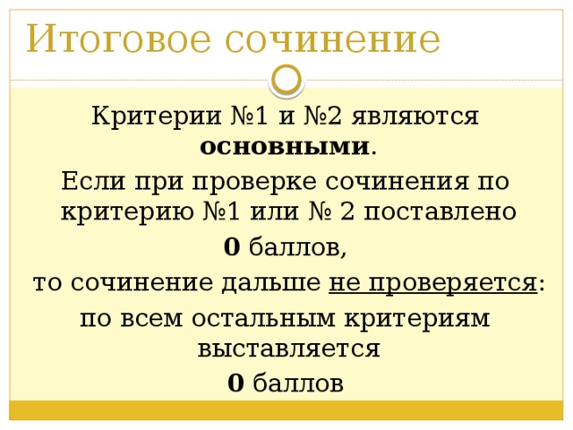 Итоговое сочинение Критерии №1 и №2 являются основными . Если при проверке сочинения по критерию №1 или № 2 поставлено 0 баллов,  то сочинение дальше не проверяется : по всем остальным критериям выставляется 0 баллов