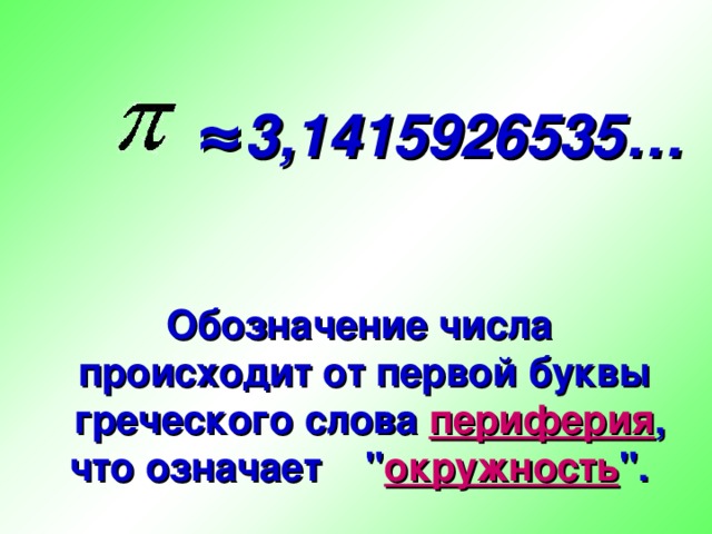 ≈ 3,1415926535… Обозначение числа происходит от первой буквы  греческого слова периферия , что означает 