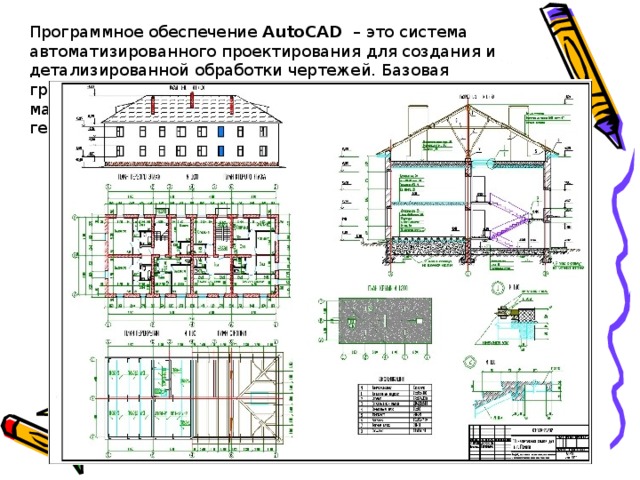 Программное обеспечение  AutoCAD  – это система автоматизированного проектирования для создания и детализированной обработки чертежей. Базовая графическая платформа для создания машиностроительных, архитектурных, строительных, геодезических чертежей.