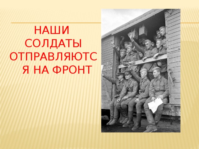 НАШИ СОЛДАТЫ ОТПРАВЛЯЮТСЯ НА ФРОНТ