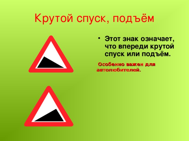 Крутой спуск, подъём Этот знак означает, что впереди крутой спуск или подъём.  Особенно важен для автолюбителей.