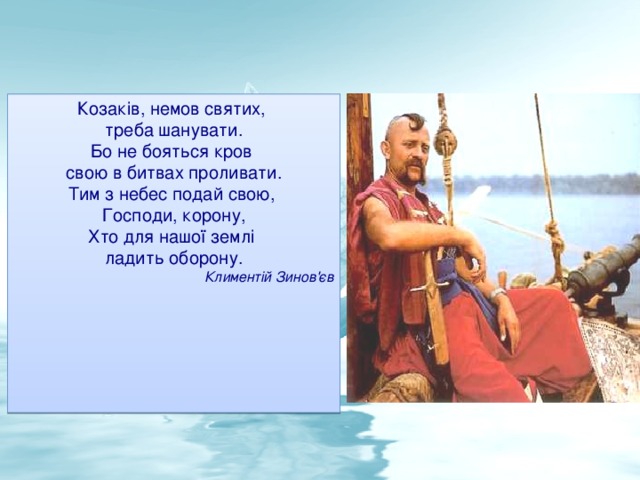 Козаків, немов святих, треба шанувати. Бо не бояться кров свою в битвах проливати. Тим з небес подай свою, Господи, корону, Хто для нашої землі ладить оборону. Климентій Зинов'єв