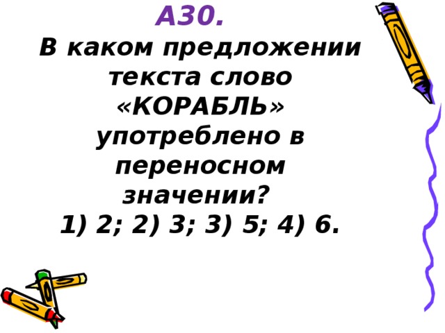 Выполните задание А30.  В каком предложении текста слово «КОРАБЛЬ» употреблено в переносном значении?  1) 2; 2) 3; 3) 5; 4) 6.