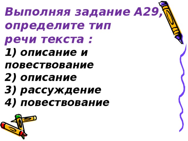 Выполняя задание А29, определите тип  речи текста :  1) описание и повествование  2) описание  3) рассуждение  4) повествование