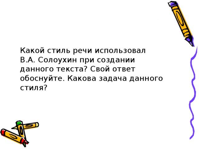 Какой стиль речи использовал  В.А. Солоухин при создании данного текста? Свой ответ обоснуйте. Какова задача данного стиля?