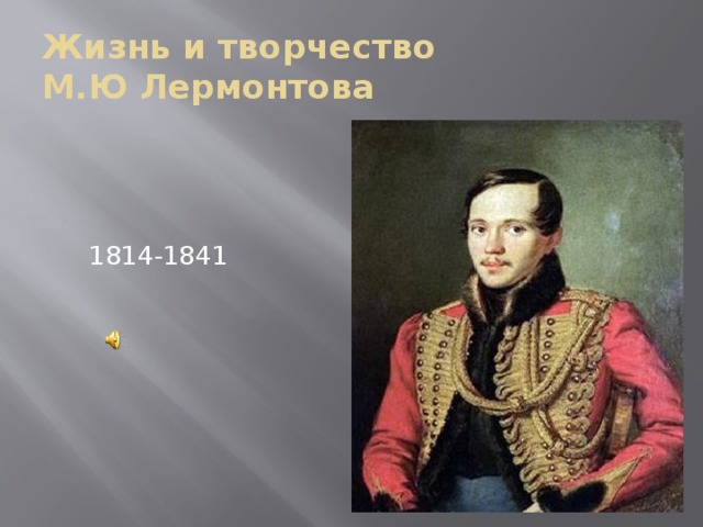 Жизнь и творчество  М.Ю Лермонтова  1814-1841