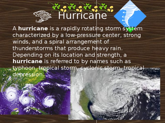 Hurricane A hurricane is a rapidly rotating storm system characterized by a low-pressure center, strong winds, and a spiral arrangement of thunderstorms that produce heavy rain. Depending on its location and strength, a hurricane is referred to by names such as typhoon, tropical storm, cyclonic storm, tropical depression.