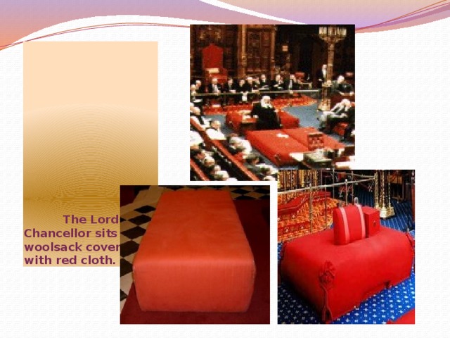 The Lord Chancellor sits on a woolsack covered with red cloth.