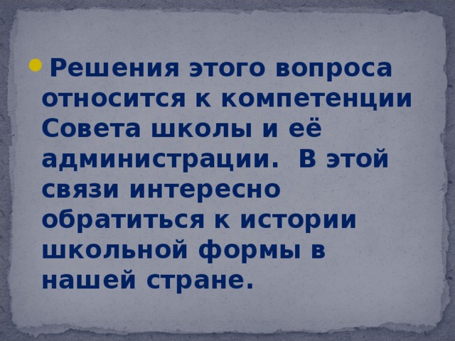 Решения этого вопроса относится к компетенции Совета школы и её администрации. В этой связи интересно обратиться к истории школьной формы в нашей стране.