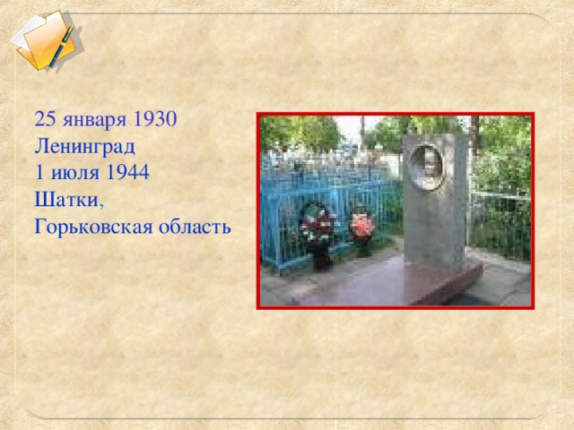 25 января 1930 Ленинград 1 июля 1944 Шатки , Горьковская область