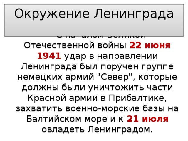 Окружение Ленинграда  С началом Великой Отечественной войны 22 июня 1941 удар в направлении Ленинграда был поручен группе немецких армий 