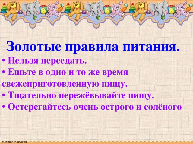 Золотые правила питания. • Нельзя переедать. • Ешьте в одно и то же время свежеприготовленную пищу. • Тщательно пережёвывайте пищу. • Остерегайтесь очень острого и солёного