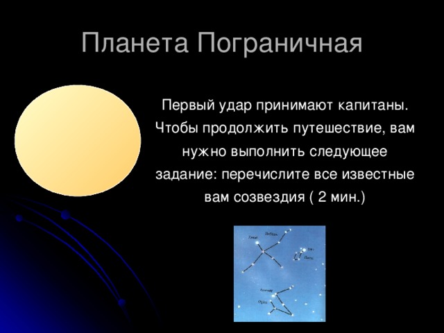 Первый удар принимают капитаны. Чтобы продолжить путешествие, вам нужно выполнить следующее задание: перечислите все известные вам созвездия ( 2 мин.)