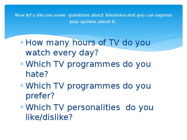 Now let’s discuss some questions about  Television  and you can express your opinion about it .