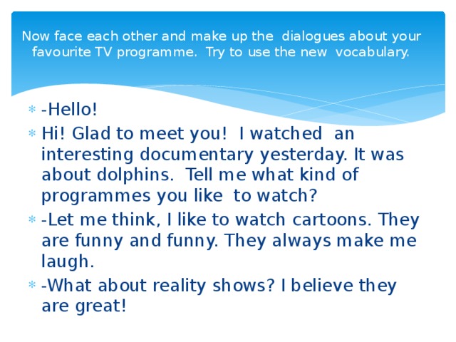 Now face each other and make up the dialogues about your favourite TV programme. Try to use the new vocabulary.