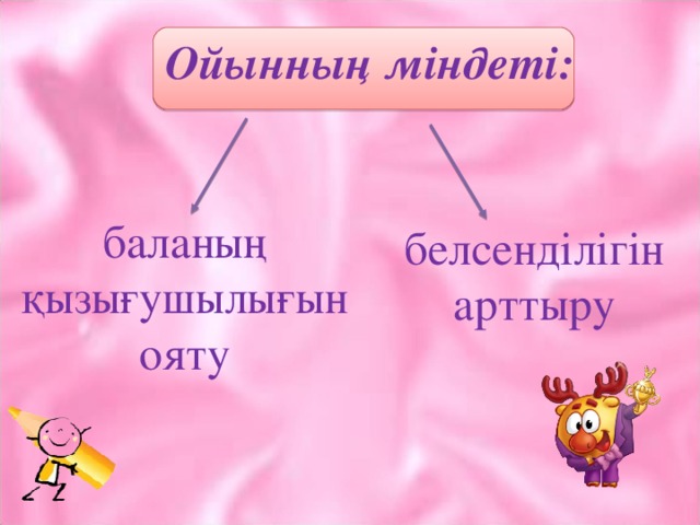 Ойынның міндеті: баланың қызығушылығын ояту  белсенділігін арттыру