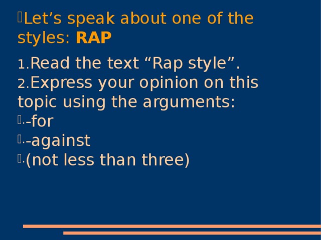 Let’s speak about one of the styles: RAP Read the text “Rap style”. Express your opinion on this topic using the arguments: -for -against (not less than three)