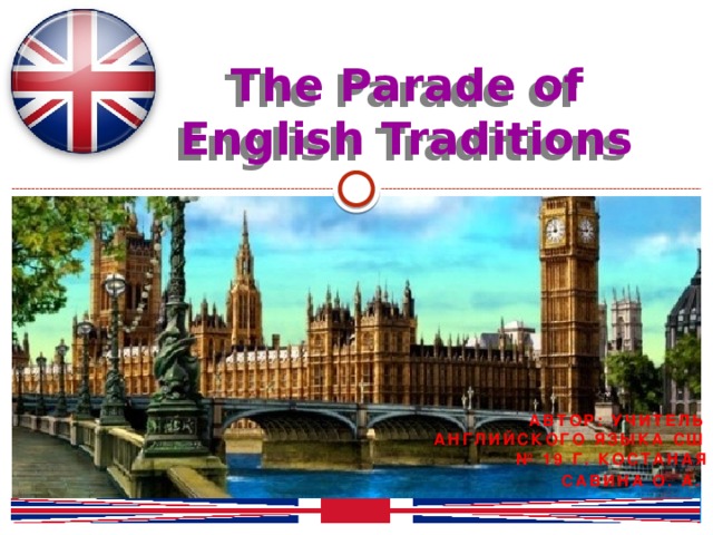 The Parade of English Traditions Автор: учитель английского языка сш № 19 г. Костаная Савина О. А.