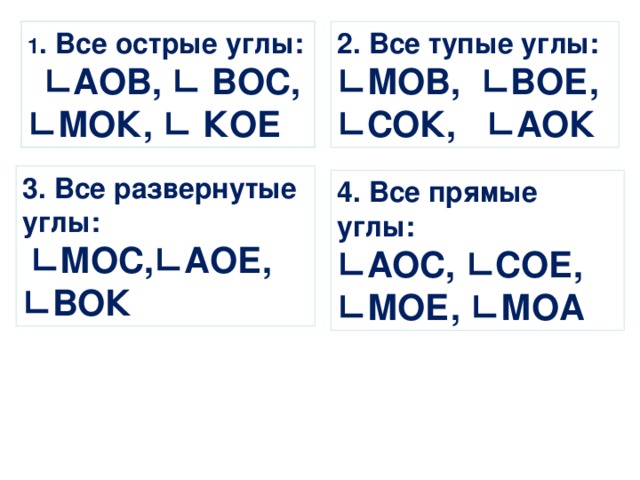 3. Все развернутые углы:  ∟ МОС,∟АОЕ, ∟ВОК 1 . Все острые углы: ∟АОВ, ∟ ВОС, ∟МОК, ∟ КОЕ 2. Все тупые углы: ∟ МОВ, ∟ВОЕ, ∟ СОК, ∟АОК 4. Все прямые углы: ∟ АОС, ∟СОЕ, ∟ МОЕ, ∟МОА