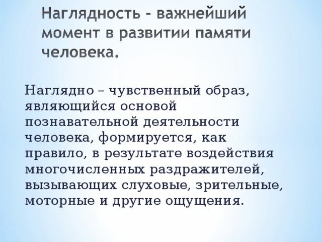 Наглядно – чувственный образ, являющийся основой познавательной деятельности человека, формируется, как правило, в результате воздействия многочисленных раздражителей, вызывающих слуховые, зрительные, моторные и другие ощущения.