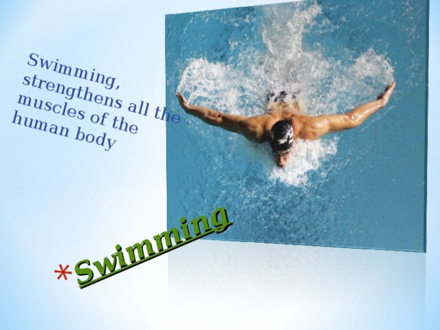 Swimming, strengthens all the muscles of the human body