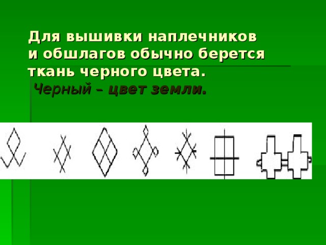 Для вышивки наплечников и обшлагов обычно берется ткань черного цвета.   Черный – цвет земли.