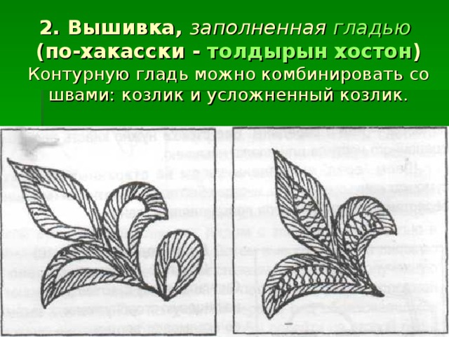 2. Вышивка, заполненная гладью   (по-хакасски - толдырын хостон )  Контурную гладь можно комбинировать со швами: козлик и усложненный козлик.