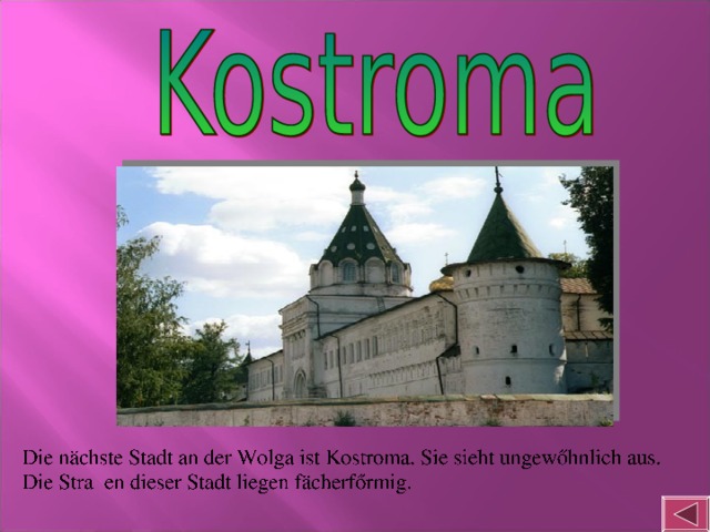 Die nächste Stadt an der Wolga ist Kostroma. Sie sieht ungewőhnlich aus. Die Stra β en dieser Stadt liegen fächerfőrmig.