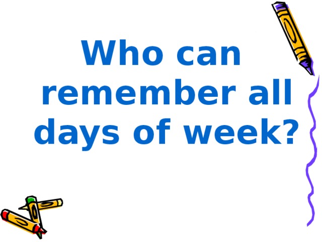 Who can remember all days of week?