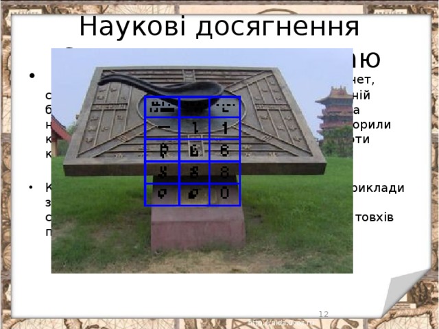 Наукові досягнення Стародавнього Китаю    Китайці вивчили рух сонця, місяця і п’яти планет, створили карту зоряного неба, позначивши на ній близько 2500 зірок (саме стільки бачить людина неозброєним оком), дали назву 28 сузір’ям, створили календар, описали темні плями на Сонці, польоти комет. Китайці знали десяткові дроби, розв’язували приклади з ненатуральними числами. Винайшли компас і сейсмограф – прилад для визначення сили поштовхів під час землетрусів.