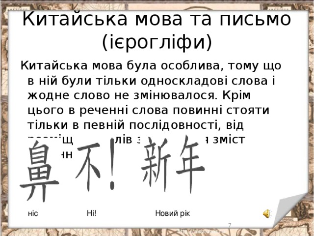 Китайська мова та письмо (ієрогліфи)  Китайська мова була особлива, тому що в ній були тільки односкладові слова і жодне слово не змінювалося. Крім цього в реченні слова повинні стояти тільки в певній послідовності, від розміщення слів змінюється зміст речення. ніс Ні! Новий рік