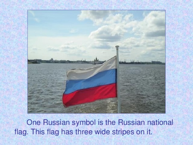 One Russian symbol is the Russian national flag. This flag has three wide stripes on it.