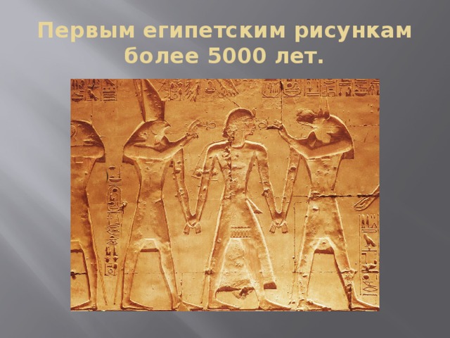 Первым египетским рисункам более 5000 лет.