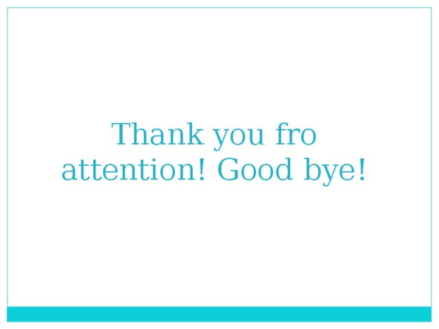 Thank you fro attention! Good bye!