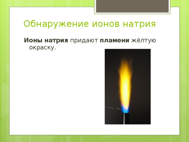 Обнаружение ионов натрия Ионы  натрия придают пламени жёлтую окраску.
