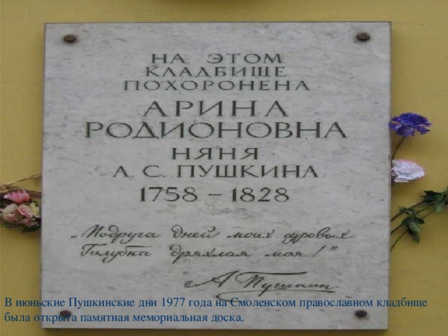 В июньские Пушкинские дни 1977 года на Смоленском православном кладбище была открыта памятная мемориальная доска.