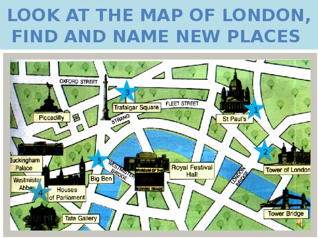 Look at the map of London, find and name new places 3 1 2 5 4