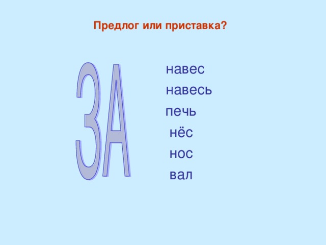 Предлог или приставка?  навес  навесь  печь  нёс  нос  вал