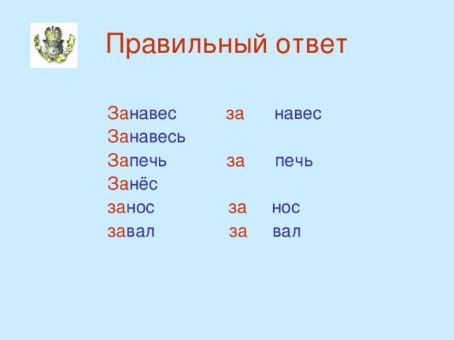 Правильный ответ  За навес за навес  За навесь  За печь за печь  За нёс   за нос за нос  за вал за вал