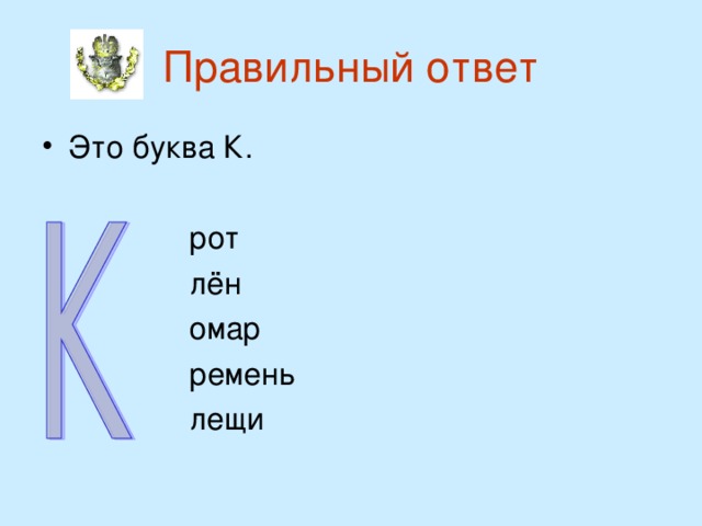 Правильный ответ Это буква К.  рот  лён  омар  ремень  лещи