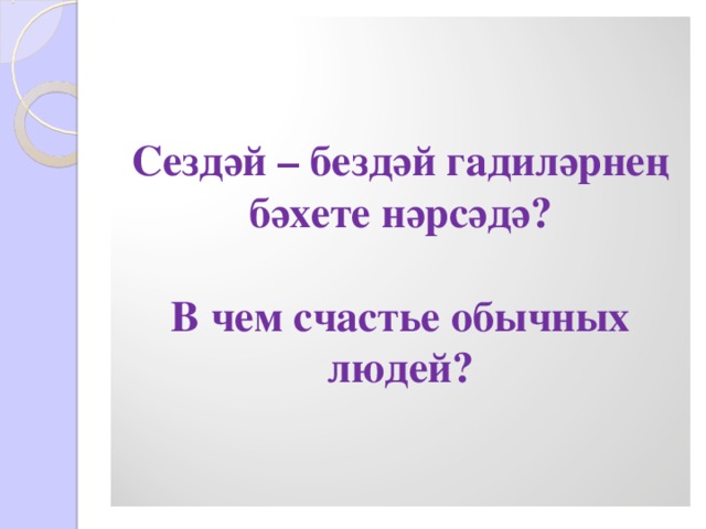 Сезд әй – бездәй гадиләрнең бәхете нәрсәдә?   В чем счастье обычных людей?