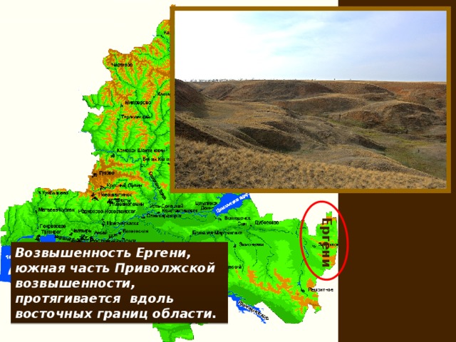 Ергени Возвышенность Ергени, южная часть Приволжской возвышенности, протягивается вдоль восточных границ области.