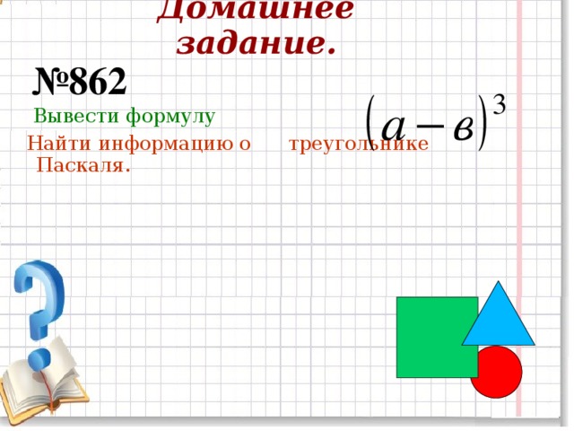 Домашнее задание.     № 862  Вывести формулу Найти информацию о треугольнике Паскаля.