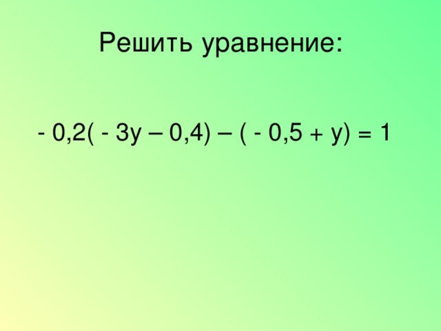 - 0,2( - 3у – 0,4) – ( - 0,5 + у) = 1