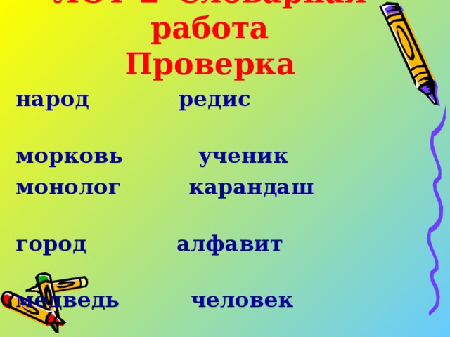 ЛОТ 2  Словарная работа  Проверка народ редис морковь ученик монолог карандаш город алфавит медведь  человек